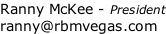 Ranny McKee - President ranny@rbmvegas.com